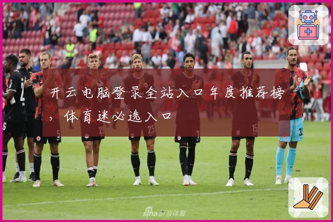 开云电脑登录全站入口年度推荐榜，体育迷必选入口