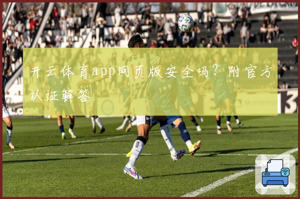 开云体育app网页版安全吗？附官方认证解答