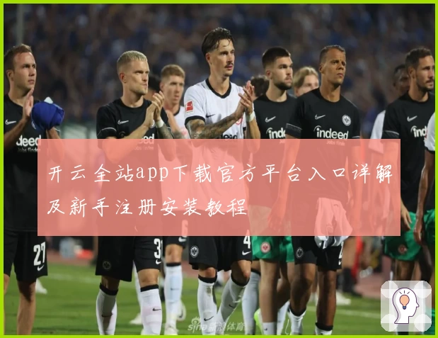 开云全站app下载官方平台入口详解及新手注册安装教程