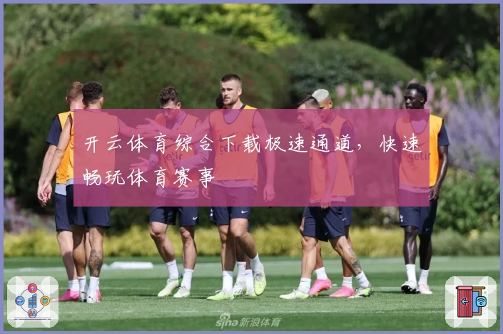 开云体育综合下载极速通道，快速畅玩体育赛事